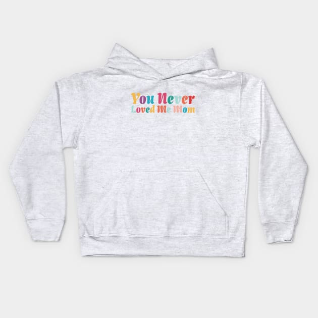 You Never Loved Me Mom meme saying Kids Hoodie by star trek fanart and more